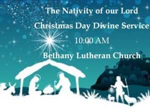 The Nativity Of our Lord Christmas Day Divine Service 10:00am Bethany Lutheran Church